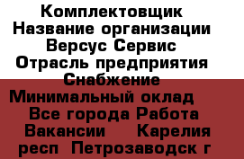 Комплектовщик › Название организации ­ Версус Сервис › Отрасль предприятия ­ Снабжение › Минимальный оклад ­ 1 - Все города Работа » Вакансии   . Карелия респ.,Петрозаводск г.